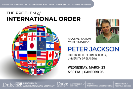 The Problem of International Order with Peter Jackson 3/23/22 at 5:30pm in Sanford 05